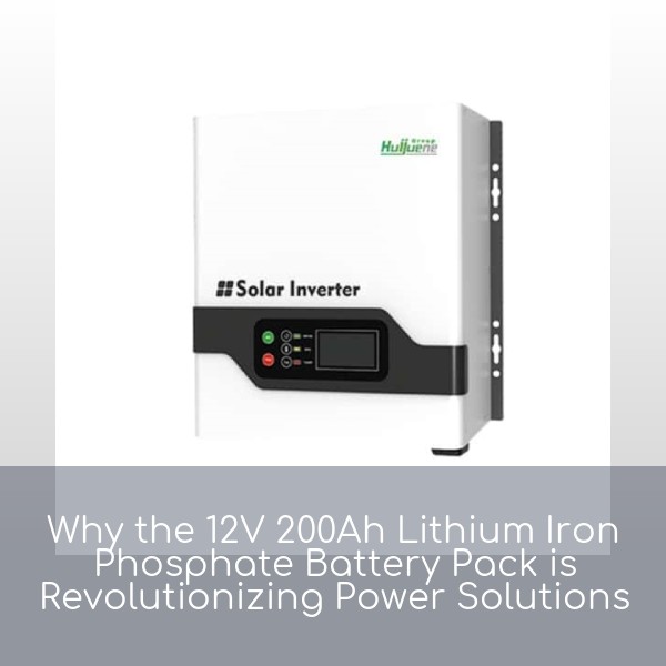 Why the 12V 200Ah Lithium Iron Phosphate Battery Pack is Revolutionizing Power Solutions